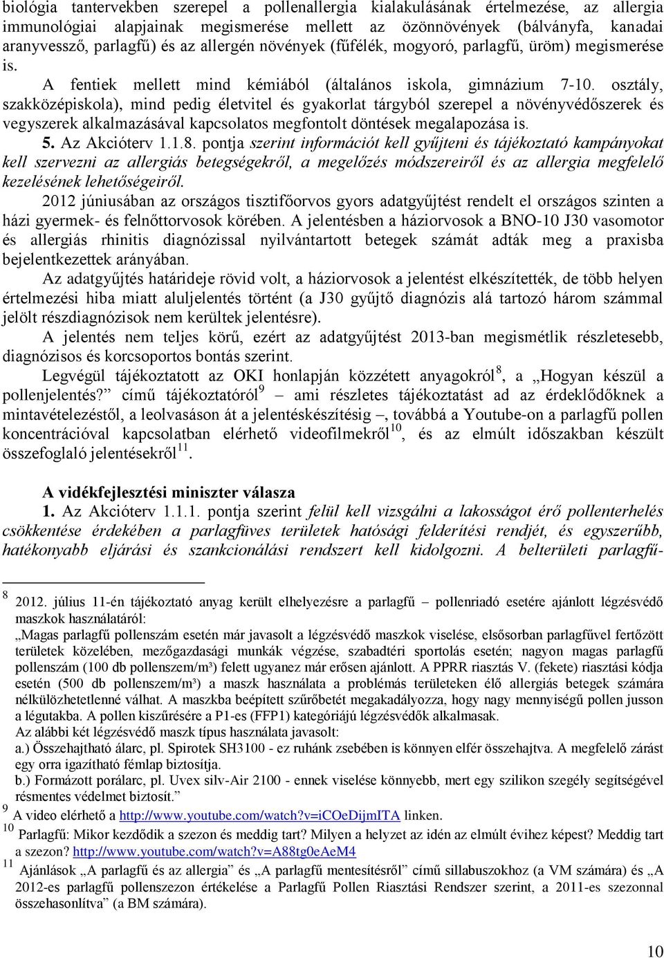 osztály, szakközépiskola), mind pedig életvitel és gyakorlat tárgyból szerepel a növényvédőszerek és vegyszerek alkalmazásával kapcsolatos megfontolt döntések megalapozása is. 5. Az Akcióterv 1.1.8.