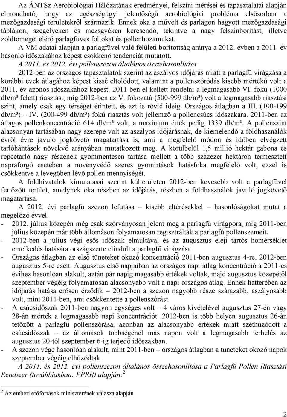 Ennek oka a művelt és parlagon hagyott mezőgazdasági táblákon, szegélyeken és mezsgyéken keresendő, tekintve a nagy felszínborítást, illetve zöldtömeget elérő parlagfüves foltokat és pollenhozamukat.