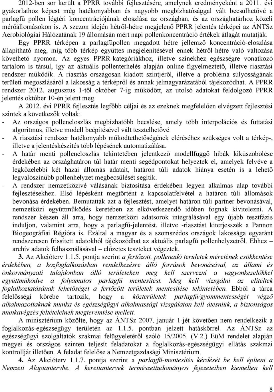 is. A szezon idején hétről-hétre megjelenő PPRR jelentés térképei az ÁNTSz Aerobiológiai Hálózatának 19 állomásán mért napi pollenkoncentráció értékek átlagát mutatják.