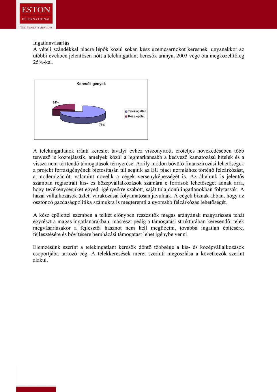 Keresői igények 24% 76% Telekingatlan Kész épület A telekingatlanok iránti kereslet tavalyi évhez viszonyított, erőteljes növekedésében több tényező is közrejátszik, amelyek közül a legmarkánsabb a