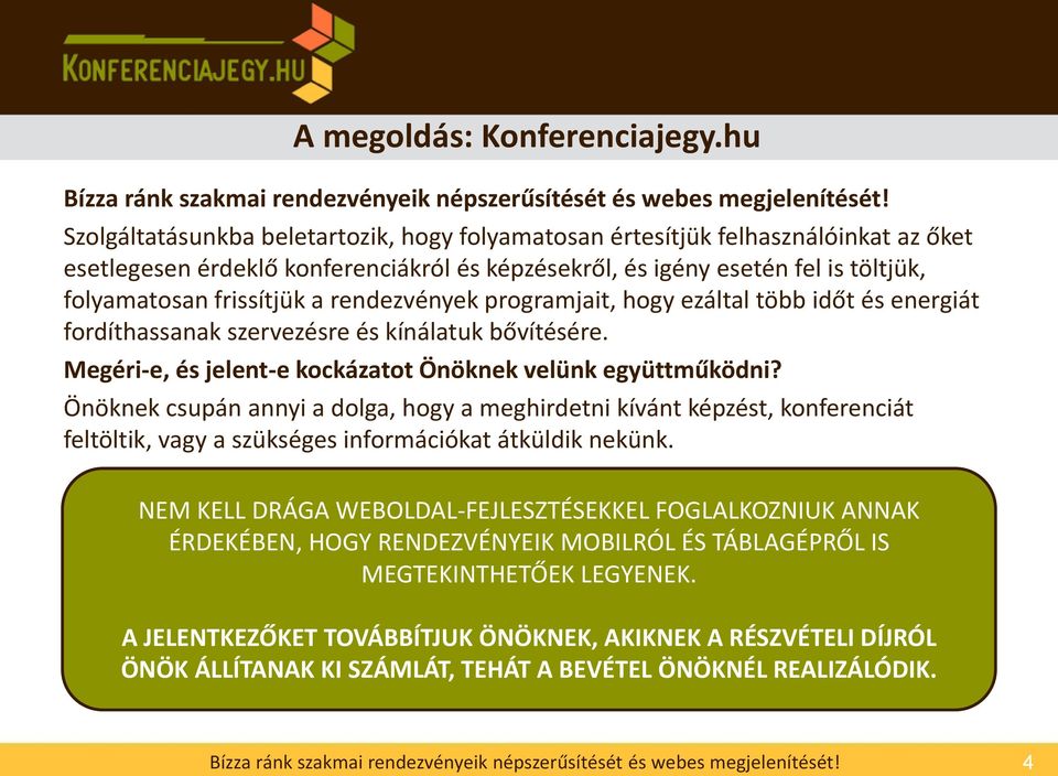 rendezvények programjait, hogy ezáltal több időt és energiát fordíthassanak szervezésre és kínálatuk bővítésére. Megéri-e, és jelent-e kockázatot Önöknek velünk együttműködni?