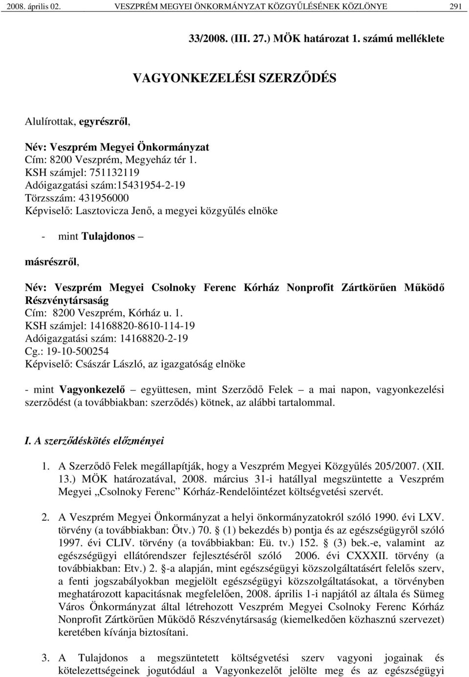 KSH számjel: 751132119 Adóigazgatási szám:15431954-2-19 Törzsszám: 431956000 Képviselő: Lasztovicza Jenő, a megyei közgyűlés elnöke - mint Tulajdonos másrészről, Név: Veszprém Megyei Csolnoky Ferenc