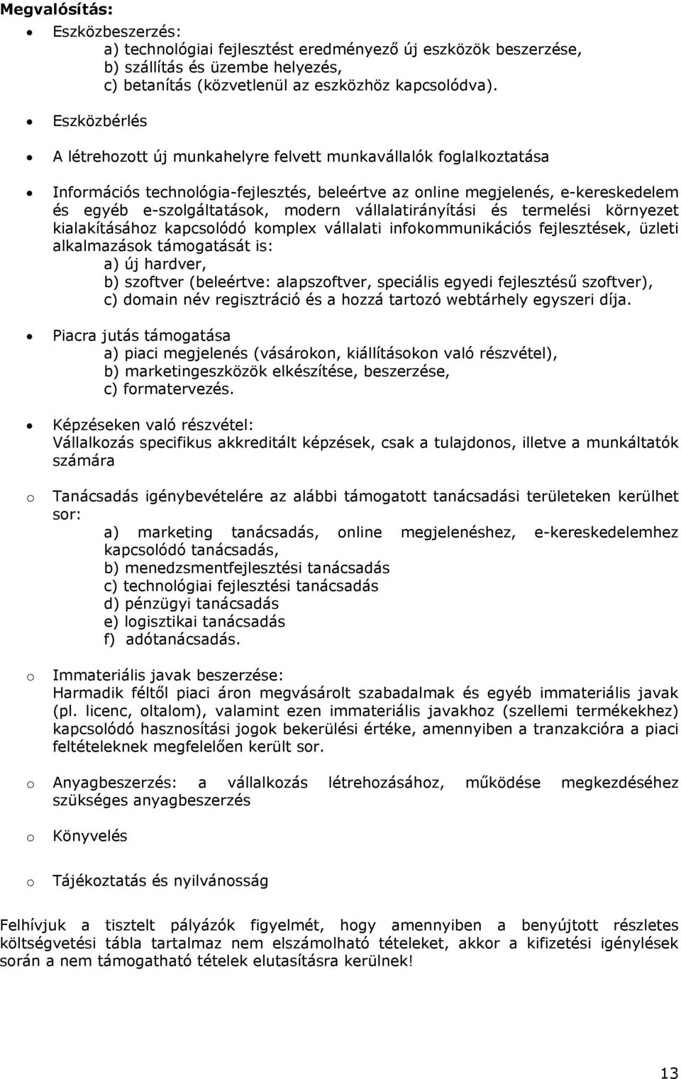 vállalatirányítási és termelési környezet kialakításához kapcsolódó komplex vállalati infokommunikációs fejlesztések, üzleti alkalmazások támogatását is: a) új hardver, b) szoftver (beleértve: