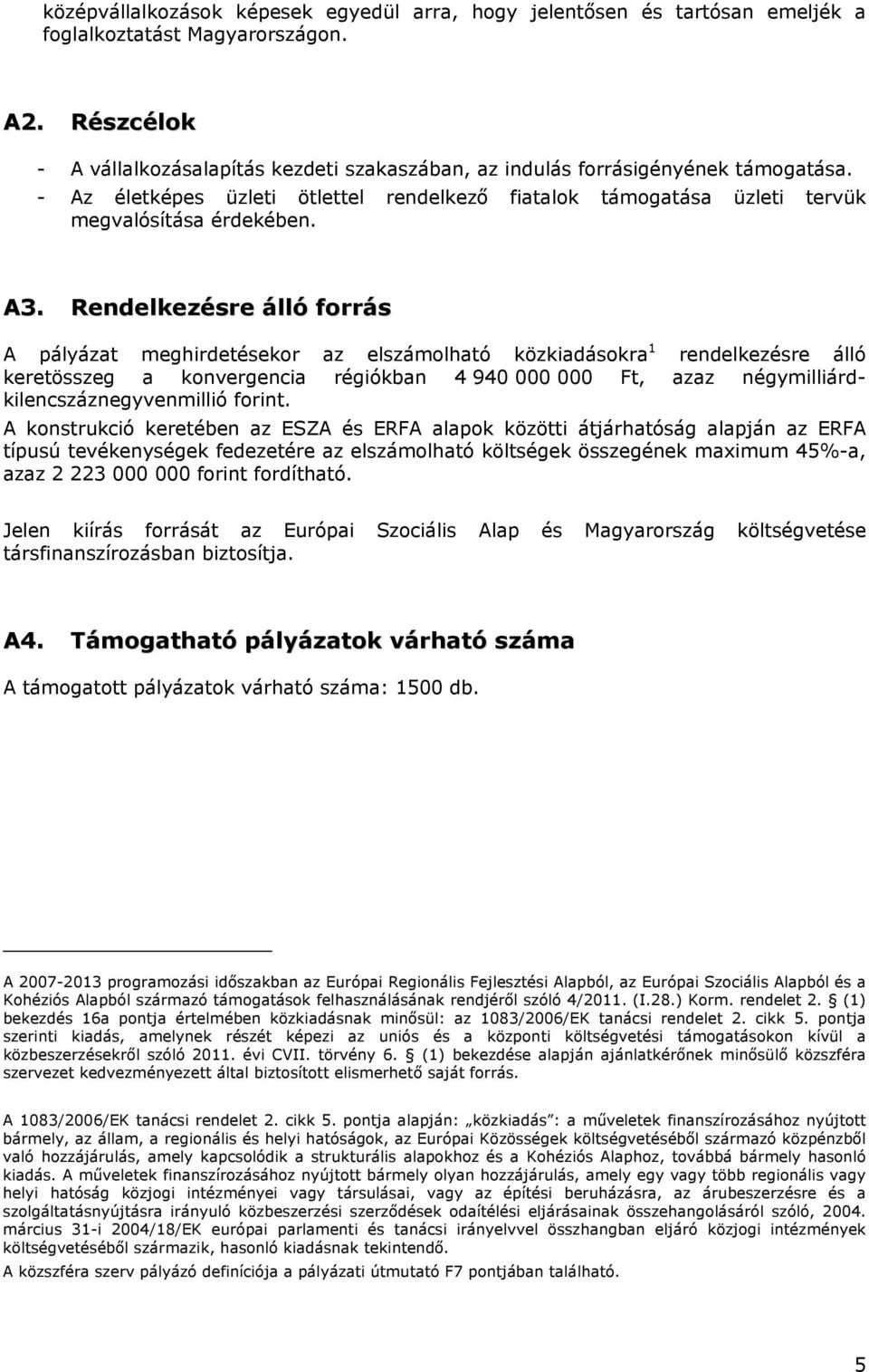 Rendelkezésre álló forrás A pályázat meghirdetésekor az elszámolható közkiadásokra 1 rendelkezésre álló keretösszeg a konvergencia régiókban 4 940 000 000 Ft, azaz négymilliárdkilencszáznegyvenmillió