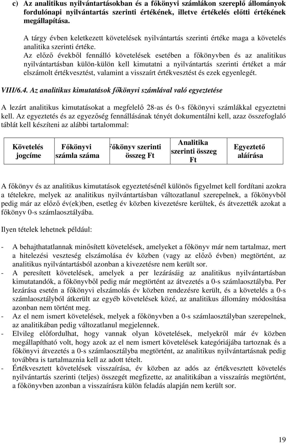 Az elızı évekbıl fennálló követelések esetében a fıkönyvben és az analitikus nyilvántartásban külön-külön kell kimutatni a nyilvántartás szerinti értéket a már elszámolt értékvesztést, valamint a
