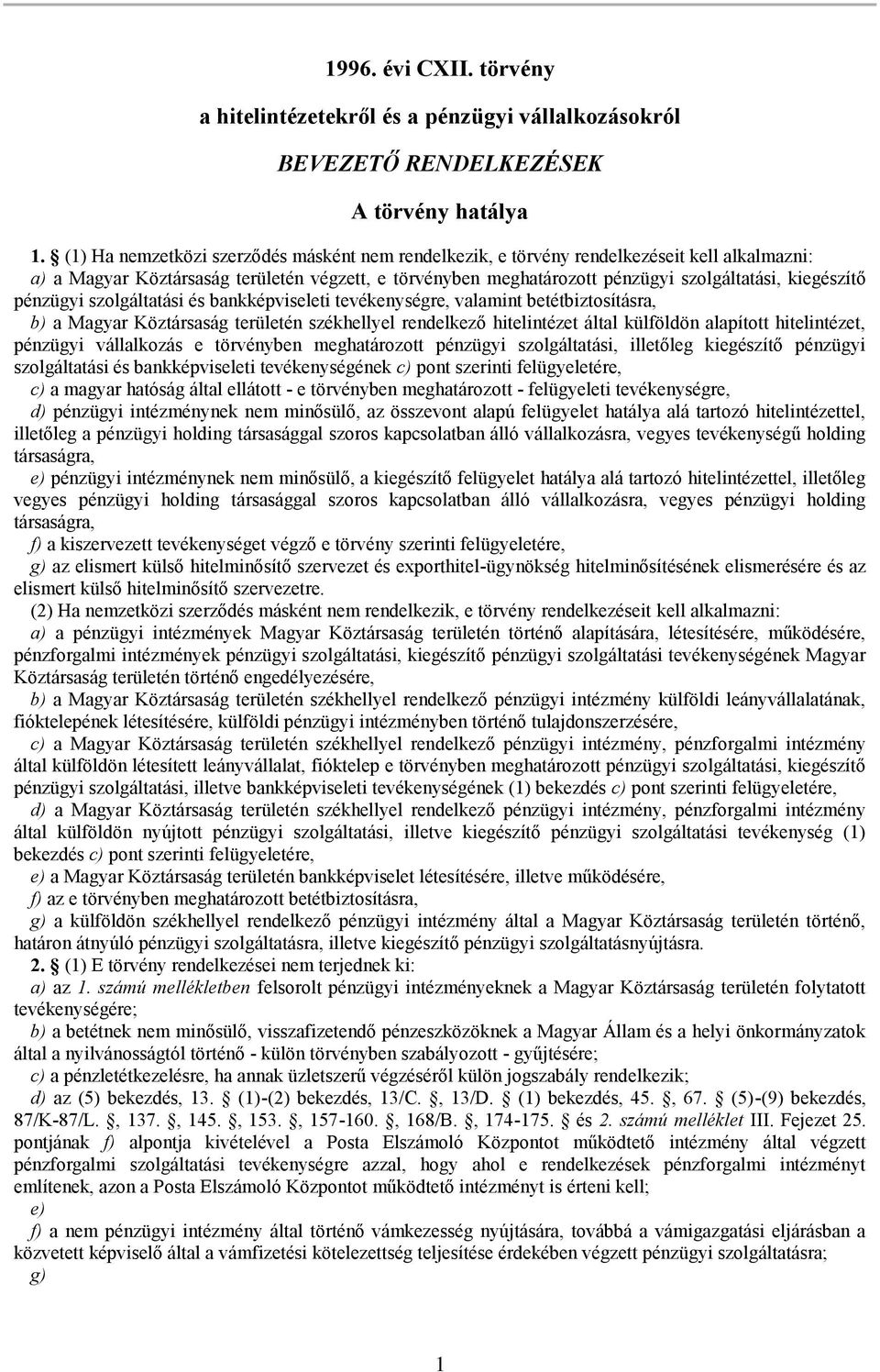 pénzügyi szolgáltatási és bankképviseleti tevékenységre, valamint betétbiztosításra, b) a Magyar Köztársaság területén székhellyel rendelkező hitelintézet által külföldön alapított hitelintézet,