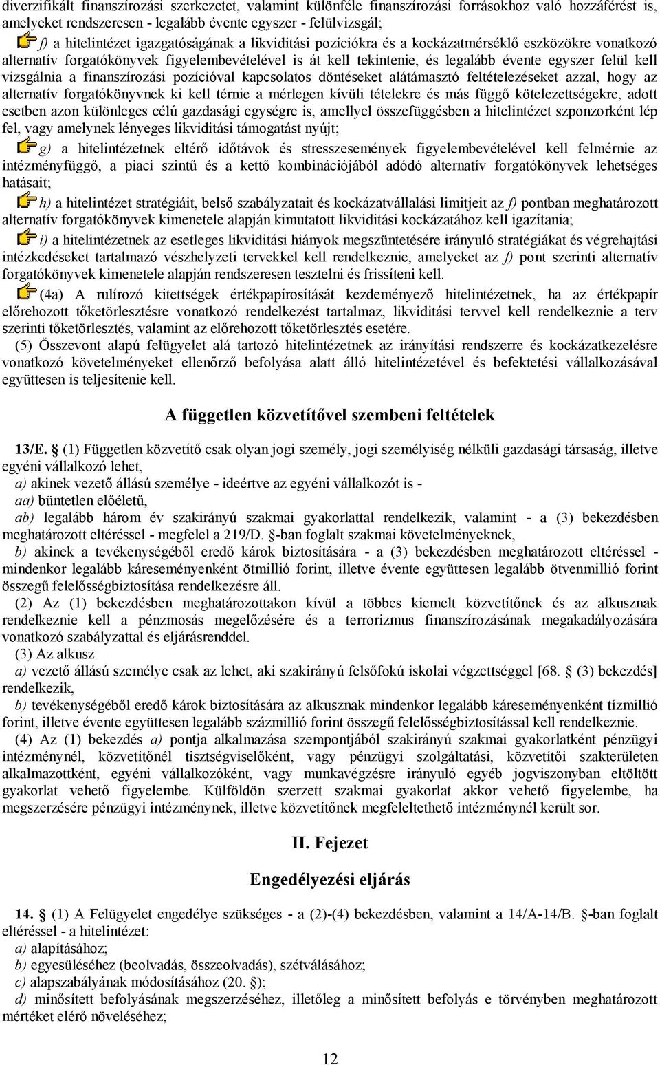 vizsgálnia a finanszírozási pozícióval kapcsolatos döntéseket alátámasztó feltételezéseket azzal, hogy az alternatív forgatókönyvnek ki kell térnie a mérlegen kívüli tételekre és más függő