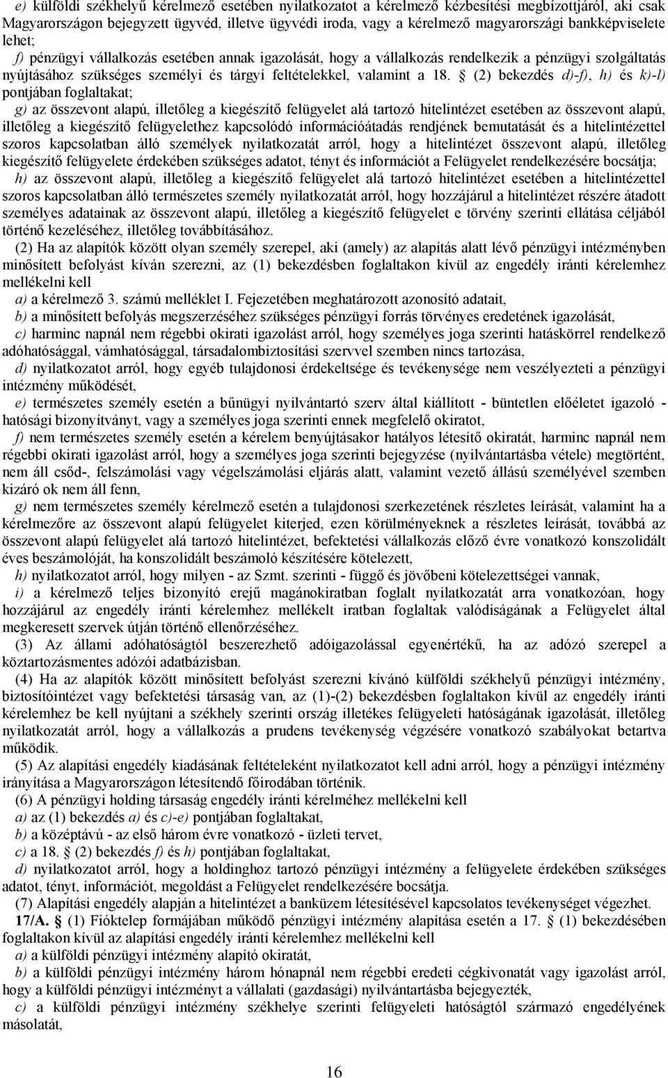 (2) bekezdés d)-f), h) és k)-l) pontjában foglaltakat; g) az összevont alapú, illetőleg a kiegészítő felügyelet alá tartozó hitelintézet esetében az összevont alapú, illetőleg a kiegészítő