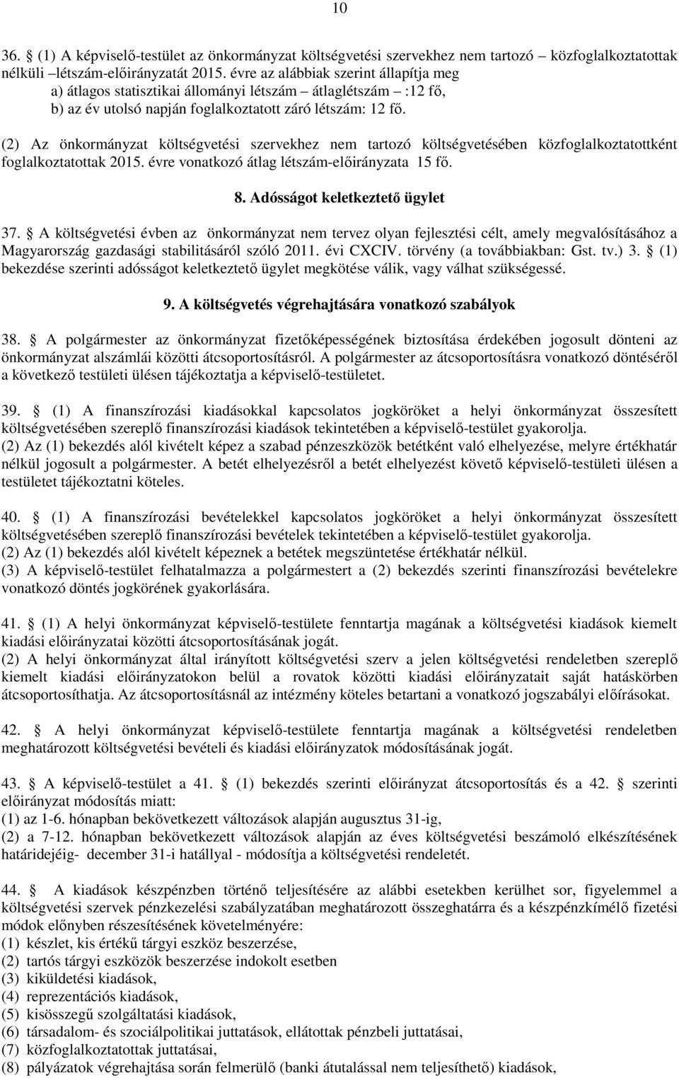 (2) Az önkormányzat költségvetési szervekhez nem tartozó költségvetésében közfoglalkoztatottként foglalkoztatottak 2015. évre vonatkozó átlag létszám-előirányzata 15 fő. 8.