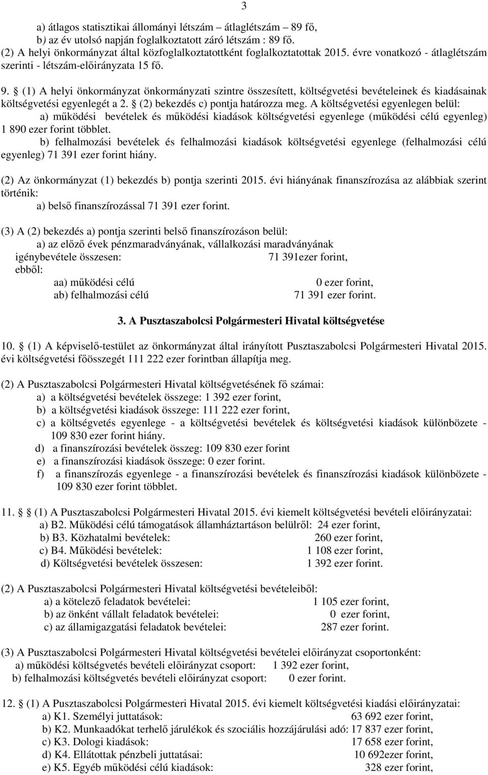 (1) A helyi önkormányzat önkormányzati szintre összesített, költségvetési bevételeinek és kiadásainak költségvetési egyenlegét a 2. (2) bekezdés c) pontja határozza meg.