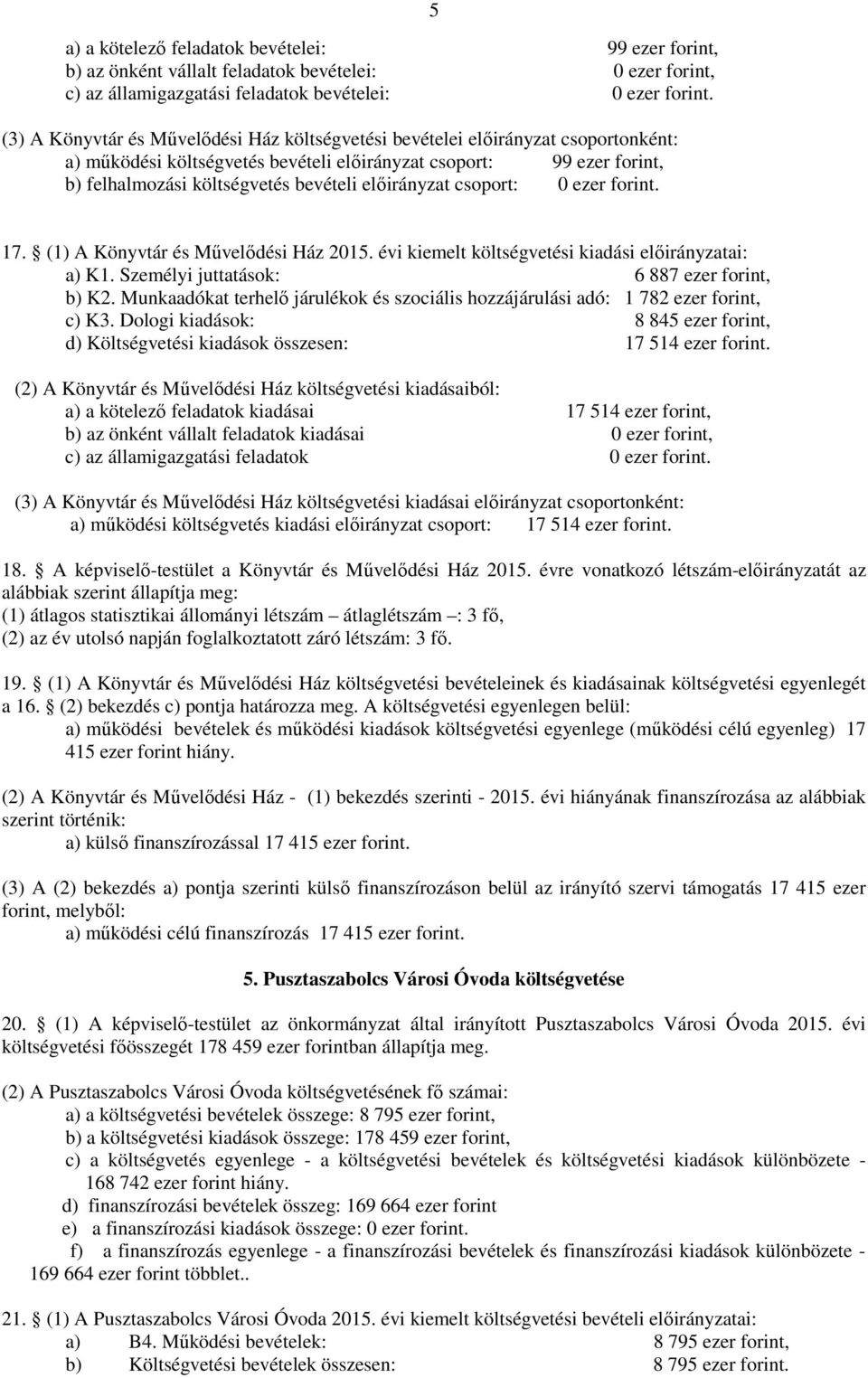 előirányzat csoport: 0 ezer forint. 5 17. (1) A Könyvtár és Művelődési Ház 2015. évi kiemelt költségvetési kiadási előirányzatai: a) K1. Személyi juttatások: 6 887 ezer forint, b) K2.