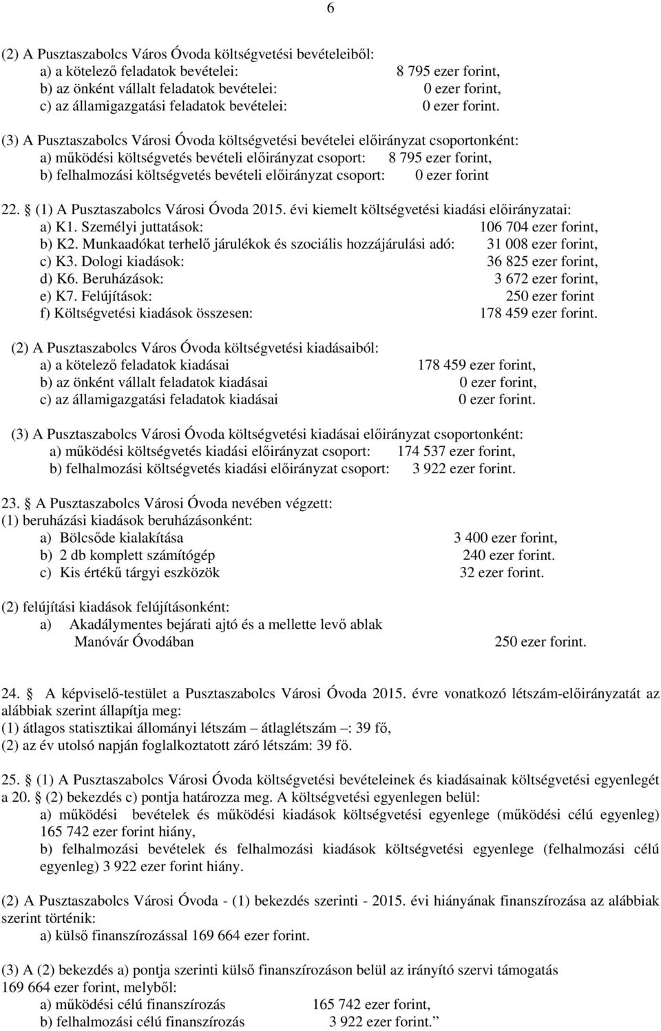 (3) A Pusztaszabolcs Városi Óvoda költségvetési bevételei előirányzat csoportonként: a) működési költségvetés bevételi előirányzat csoport: 8 795 ezer forint, b) felhalmozási költségvetés bevételi