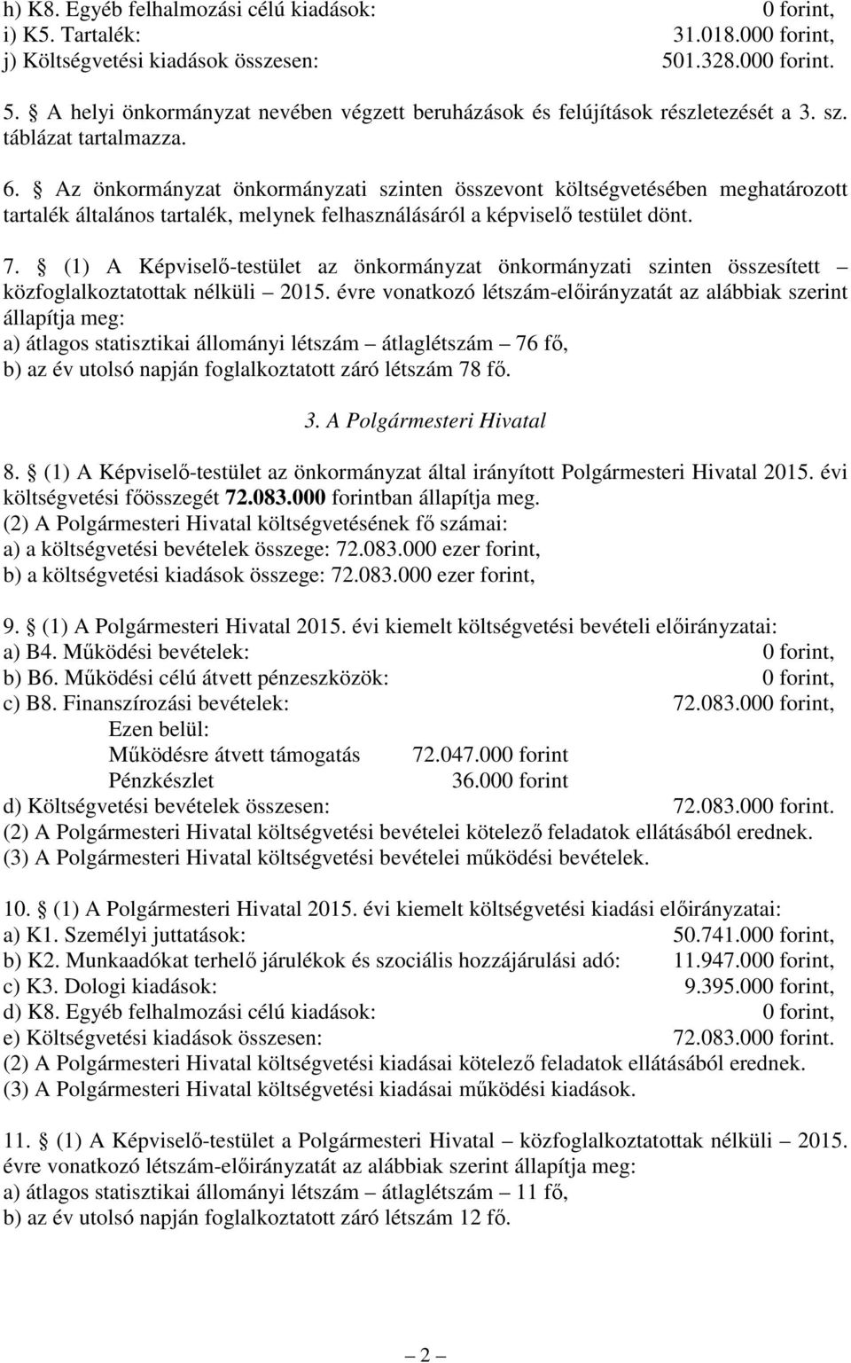 Az önkormányzat önkormányzati szinten összevont költségvetésében meghatározott tartalék általános tartalék, melynek felhasználásáról a képviselı testület dönt. 7.