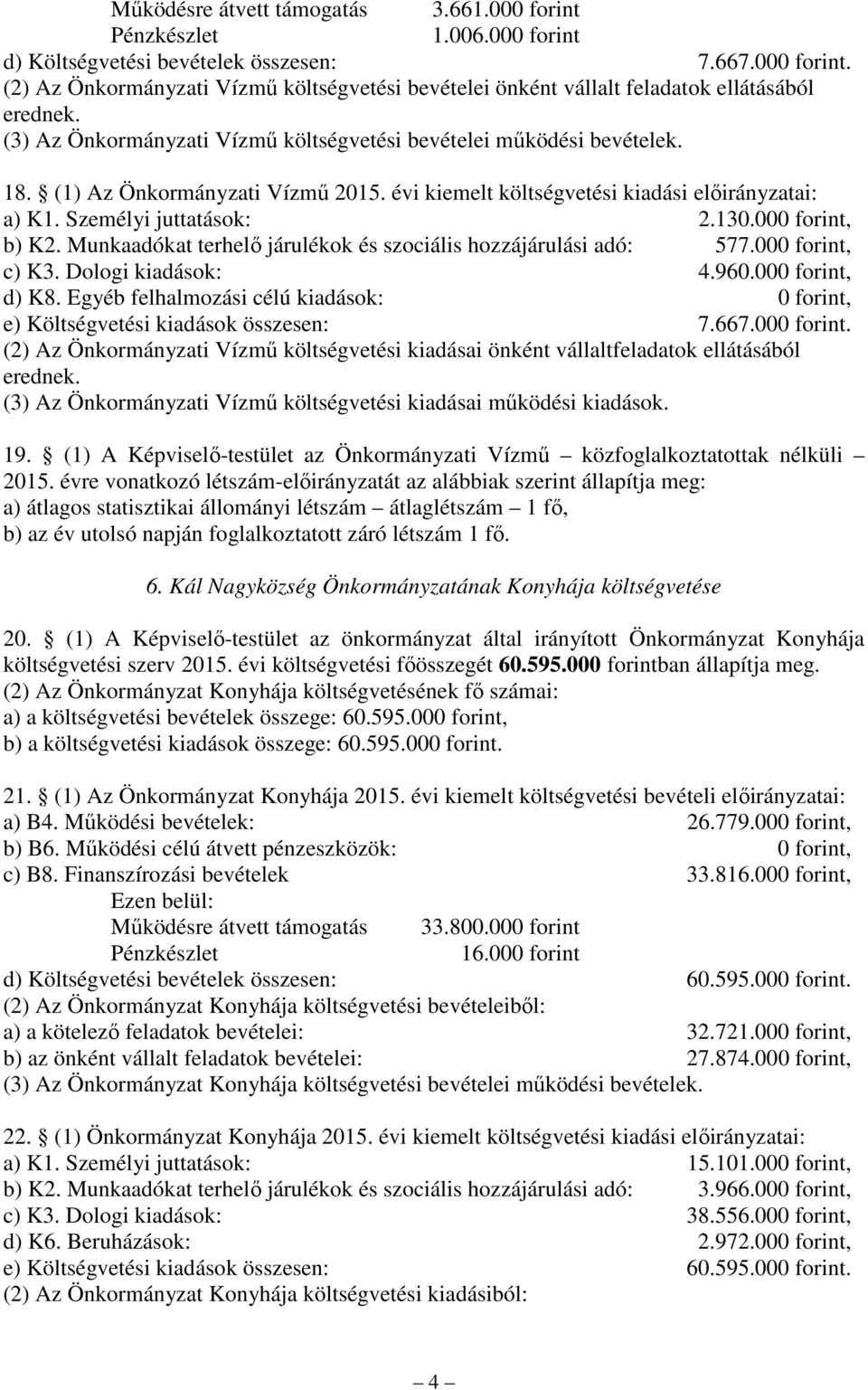 000 forint, b) K2. Munkaadókat terhelı járulékok és szociális hozzájárulási adó: 577.000 forint, c) K3. Dologi kiadások: 4.960.000 forint, d) K8.