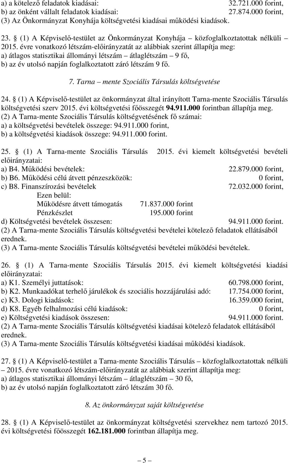 évre vonatkozó létszám-elıirányzatát az alábbiak szerint állapítja meg: a) átlagos statisztikai állományi létszám átlaglétszám 9 fı, b) az év utolsó napján foglalkoztatott záró létszám 9 fı. 7.