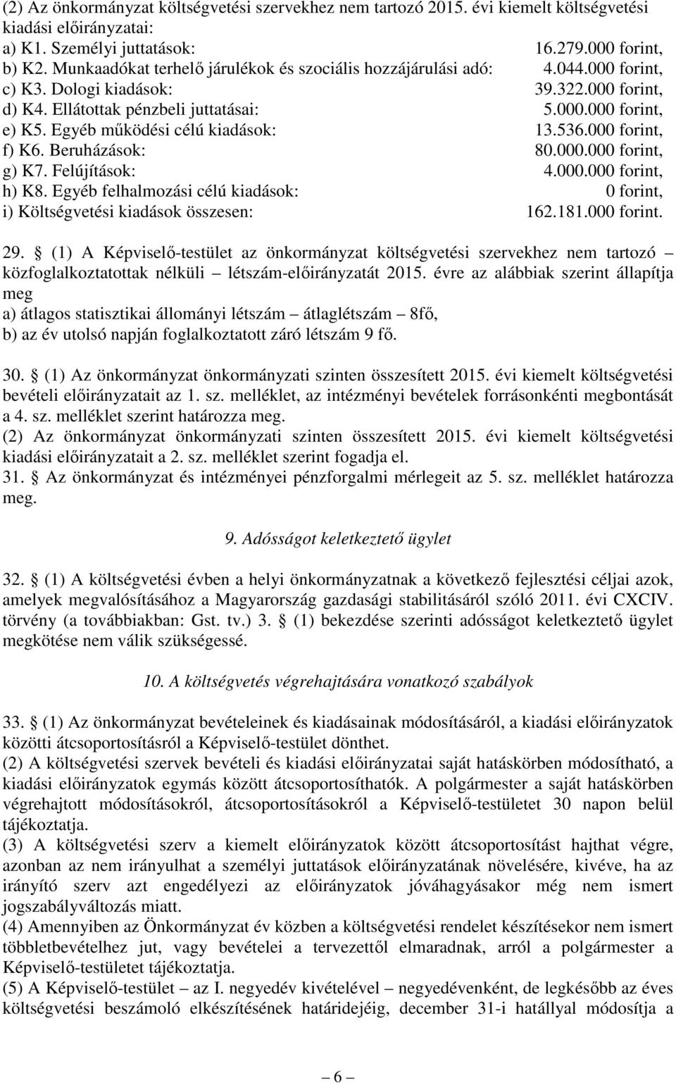 Egyéb mőködési célú kiadások: 13.536.000 forint, f) K6. Beruházások: 80.000.000 forint, g) K7. Felújítások: 4.000.000 forint, h) K8.