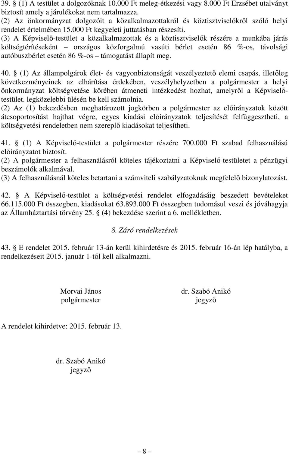 (3) A Képviselı-testület a közalkalmazottak és a köztisztviselık részére a munkába járás költségtérítéseként országos közforgalmú vasúti bérlet esetén 86 %-os, távolsági autóbuszbérlet esetén 86 %-os