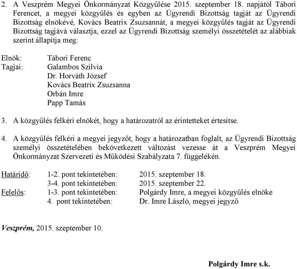 választja, ezzel az Ügyrendi Bizottság személyi összetételét az alábbiak szerint állapítja meg: Elnök: Tagjai: Tábori Ferenc Galambos Szilvia Dr.