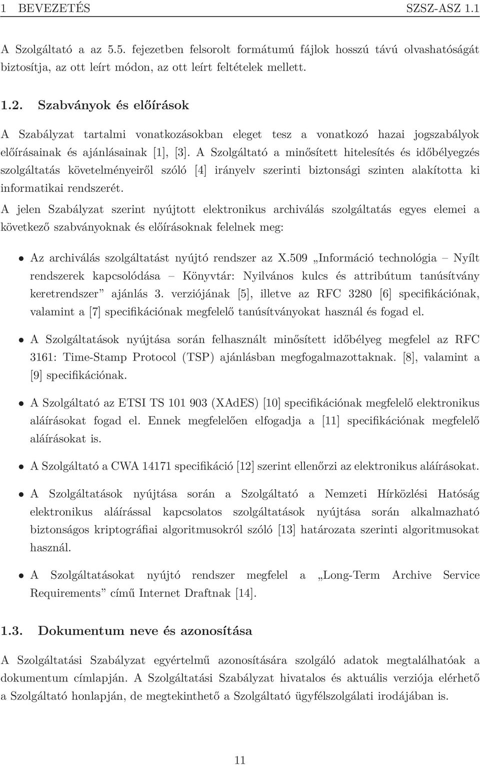 A Szolgáltató a minősített hitelesítés és időbélyegzés szolgáltatás követelményeiről szóló [4] irányelv szerinti biztonsági szinten alakította ki informatikai rendszerét.