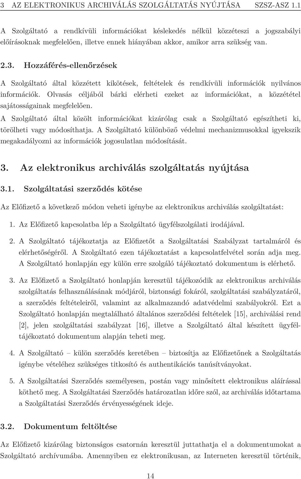 Hozzáférés-ellenőrzések A Szolgáltató által közzétett kikötések, feltételek és rendkívüli információk nyilvános információk.