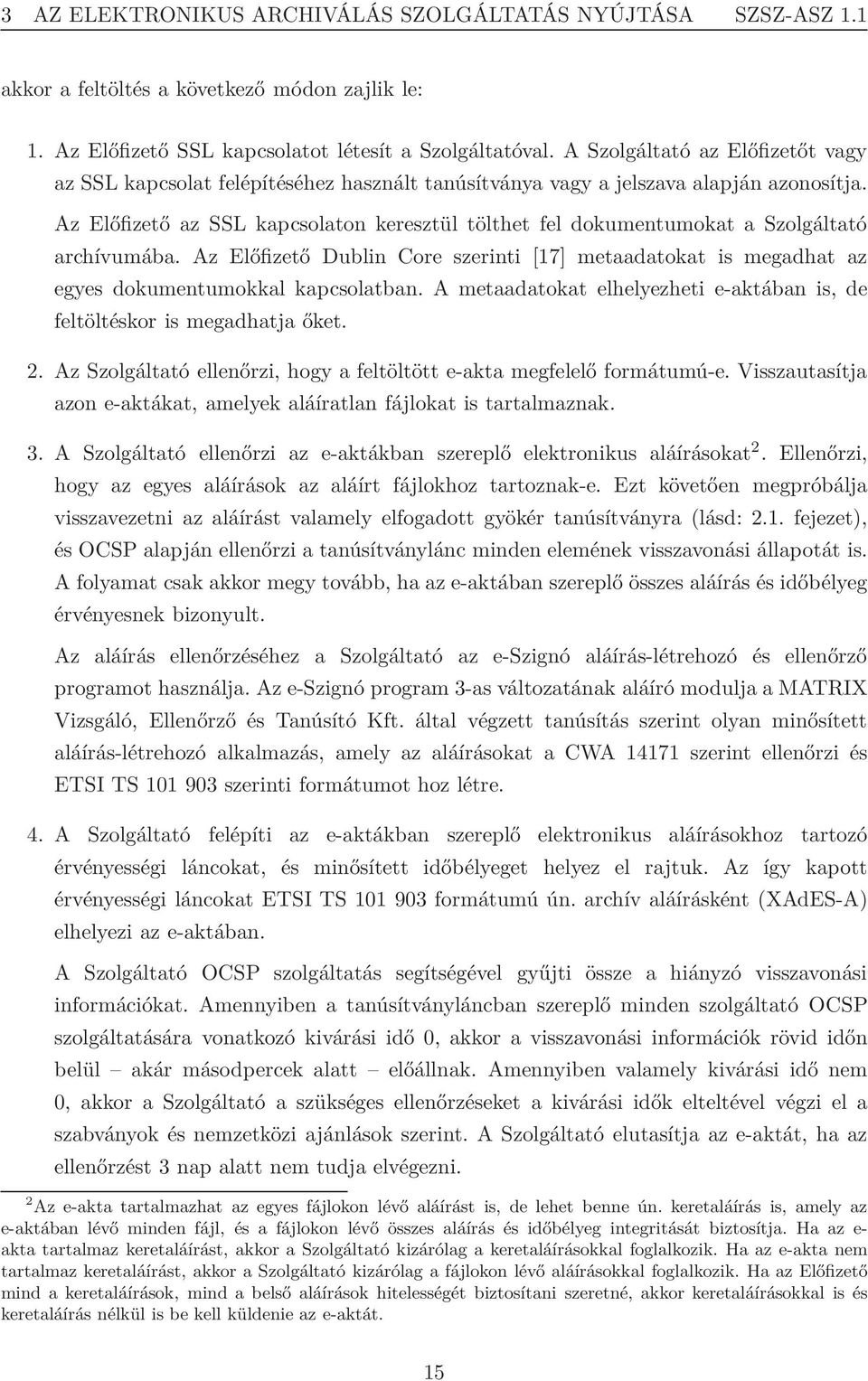 Az Előfizető az SSL kapcsolaton keresztül tölthet fel dokumentumokat a Szolgáltató archívumába. Az Előfizető Dublin Core szerinti [17] metaadatokat is megadhat az egyes dokumentumokkal kapcsolatban.