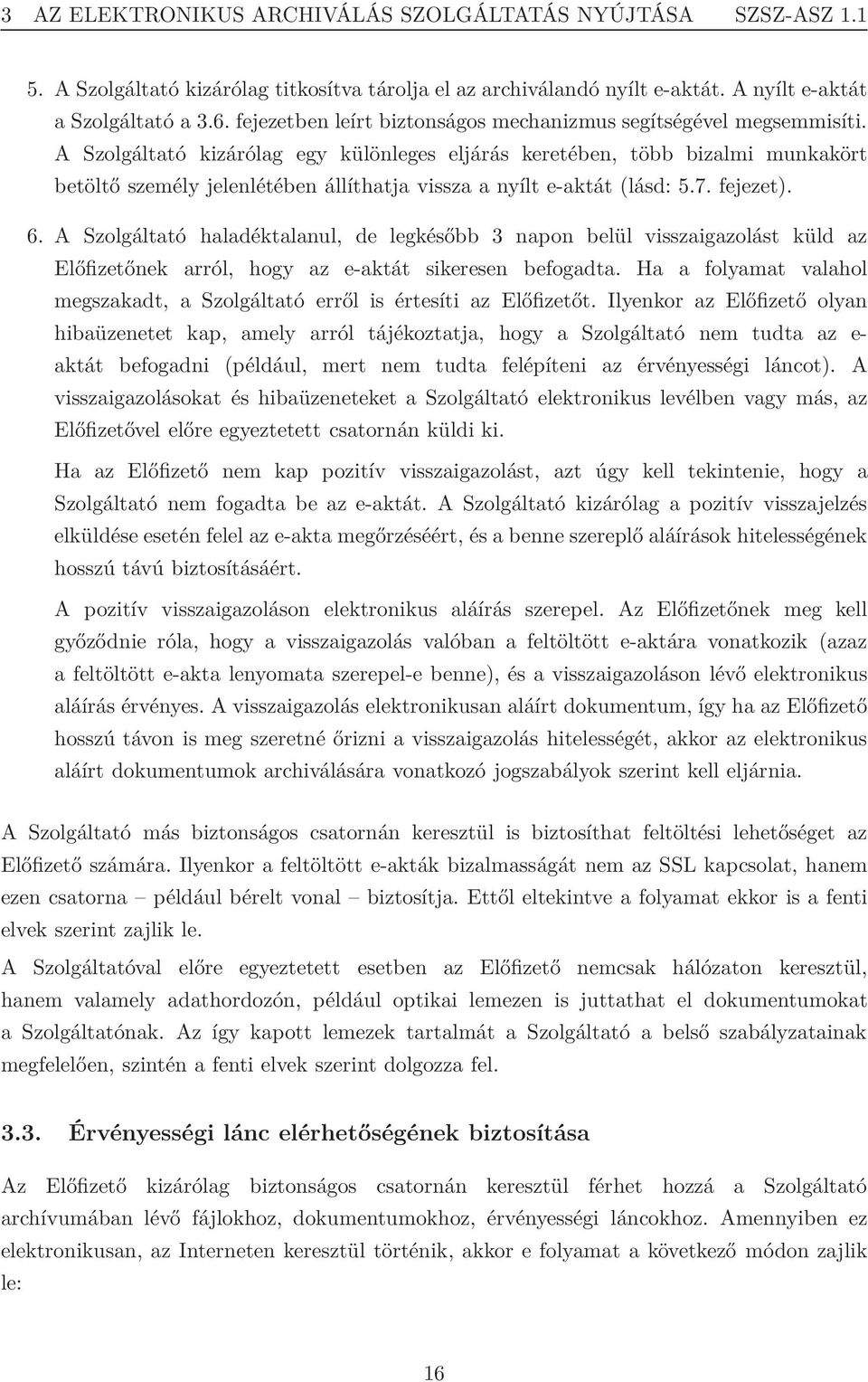 A Szolgáltató kizárólag egy különleges eljárás keretében, több bizalmi munkakört betöltő személy jelenlétében állíthatja vissza a nyílt e-aktát (lásd: 5.7. fejezet). 6.