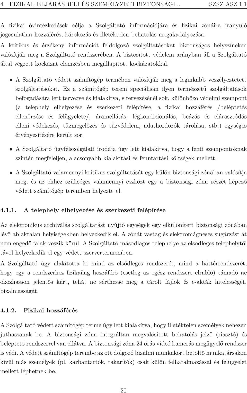 A kritikus és érzékeny információt feldolgozó szolgáltatásokat biztonságos helyszíneken valósítják meg a Szolgáltató rendszerében.