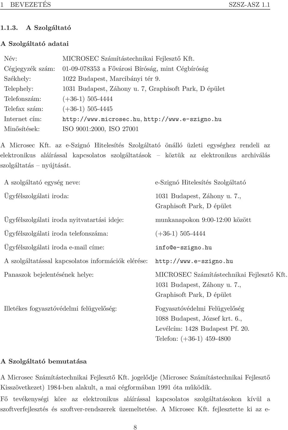 7, Graphisoft Park, D épület Telefonszám: (+36-1) 505-4444 Telefax szám: (+36-1) 505-4445 Internet cím: http://www.microsec.hu, http://www.e-szigno.