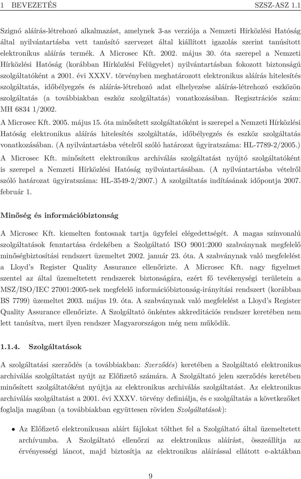 aláírás termék. A Microsec Kft. 2002. május 30. óta szerepel a Nemzeti Hírközlési Hatóság (korábban Hírközlési Felügyelet) nyilvántartásban fokozott biztonságú szolgáltatóként a 2001. évi XXXV.