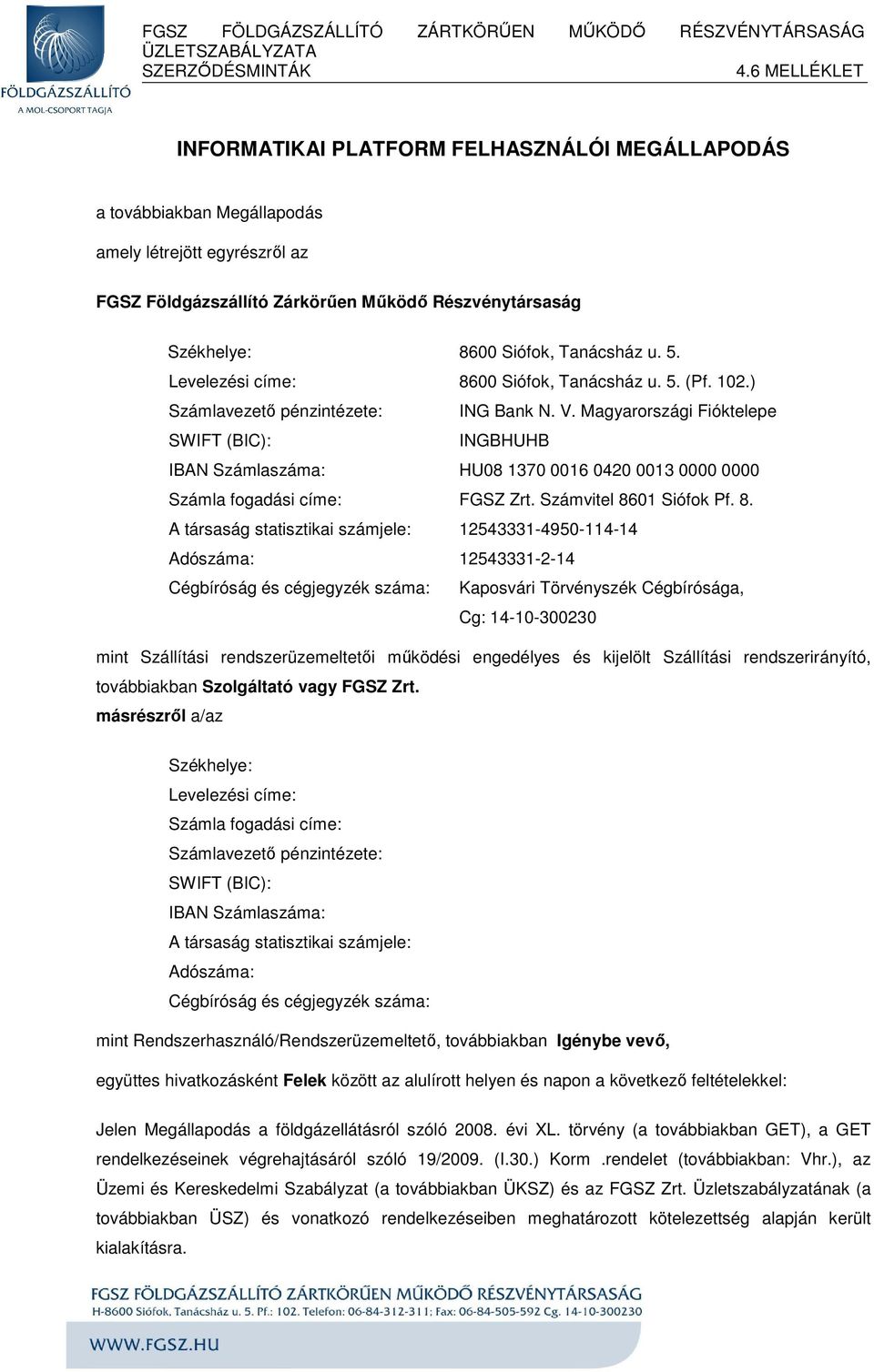 Magyarországi Fióktelepe SWIFT (BIC): INGBHUHB IBAN Számlaszáma: HU08 1370 0016 0420 0013 0000 0000 Számla fogadási címe: FGSZ Zrt. Számvitel 86