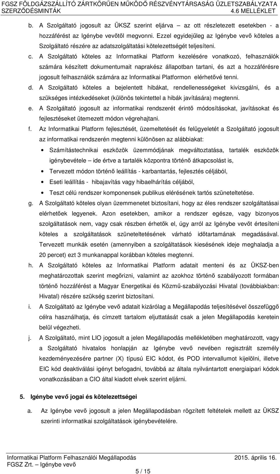 A Szolgáltató köteles az Informatikai Platform kezelésére vonatkozó, felhasználók számára készített dokumentumait naprakész állapotban tartani, és azt a hozzáférésre jogosult felhasználók számára az