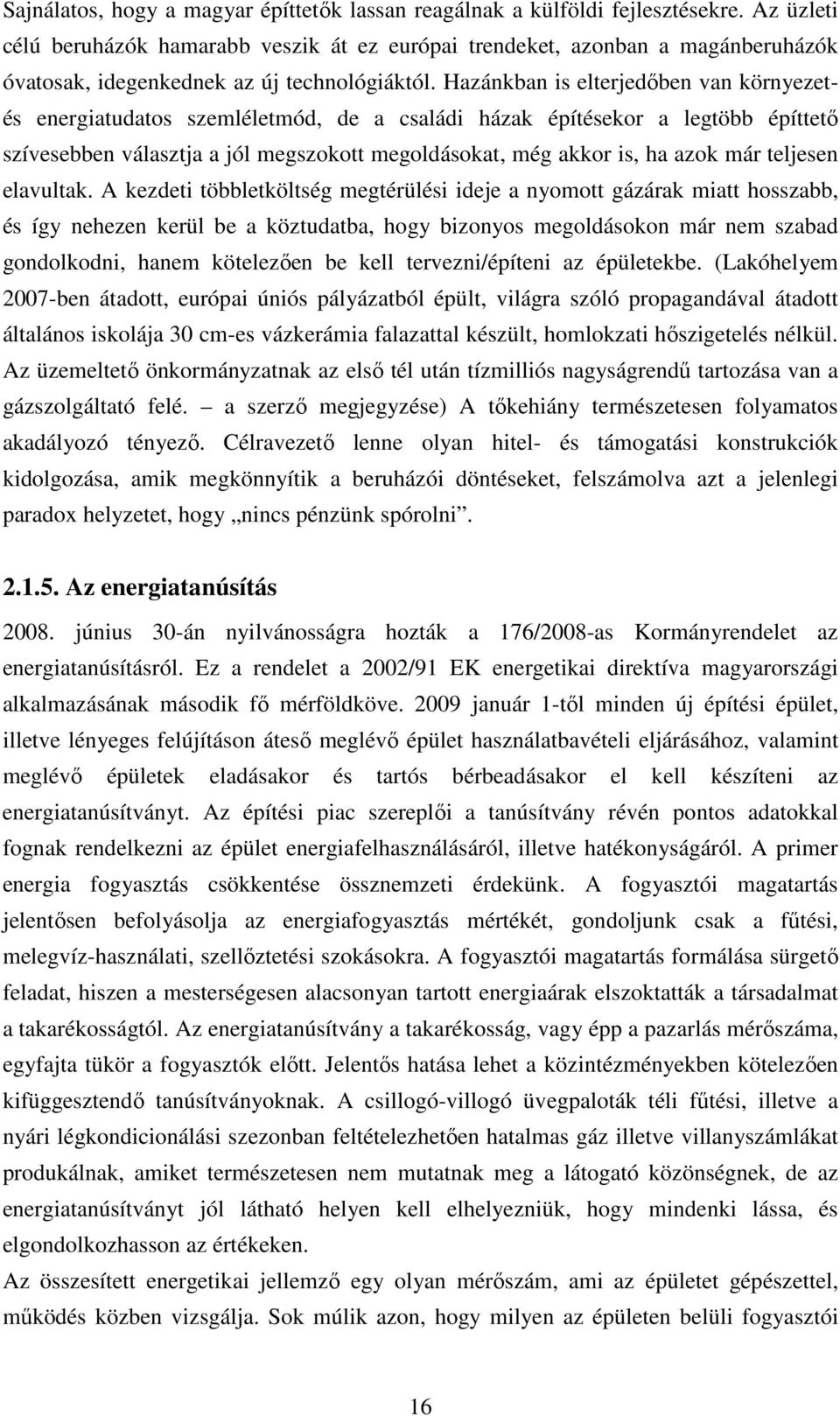 Hazánkban is elterjedıben van környezetés energiatudatos szemléletmód, de a családi házak építésekor a legtöbb építtetı szívesebben választja a jól megszokott megoldásokat, még akkor is, ha azok már