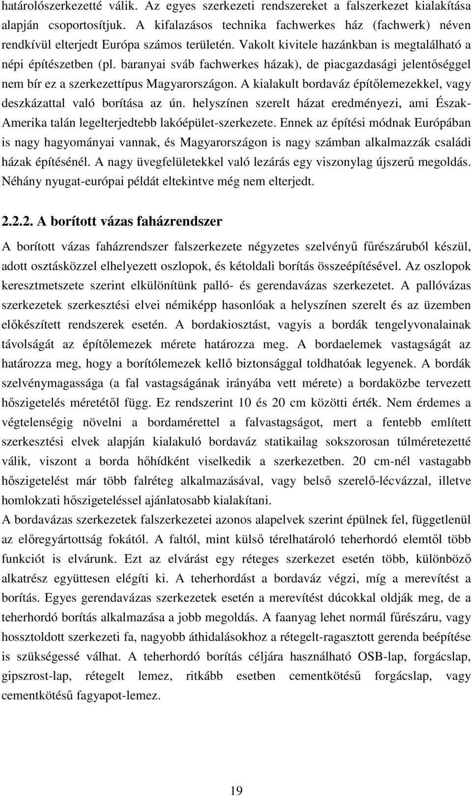 baranyai sváb fachwerkes házak), de piacgazdasági jelentıséggel nem bír ez a szerkezettípus Magyarországon. A kialakult bordaváz építılemezekkel, vagy deszkázattal való borítása az ún.
