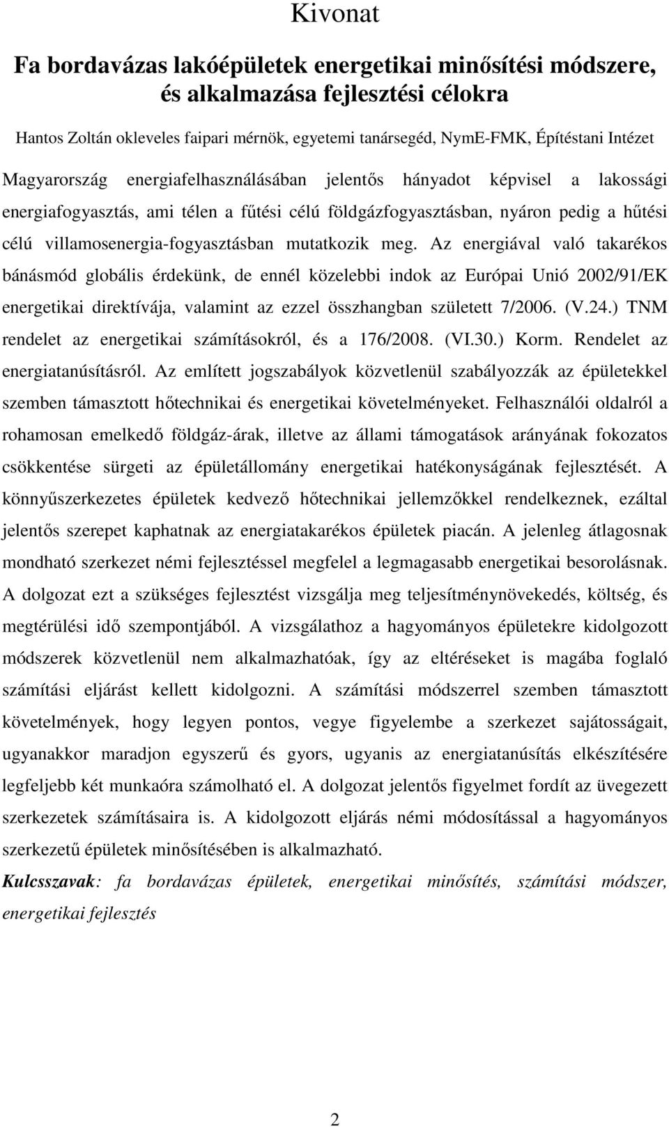 mutatkozik meg. Az energiával való takarékos bánásmód globális érdekünk, de ennél közelebbi indok az Európai Unió 2002/91/EK energetikai direktívája, valamint az ezzel összhangban született 7/2006.