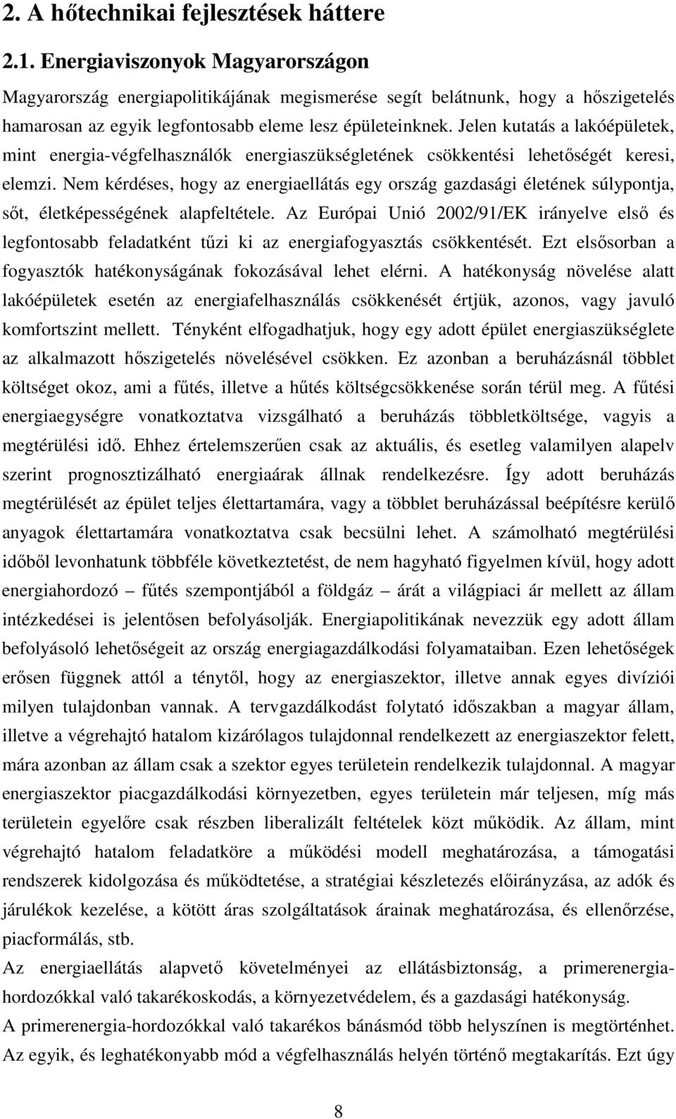 Jelen kutatás a lakóépületek, mint energia-végfelhasználók energiaszükségletének csökkentési lehetıségét keresi, elemzi.