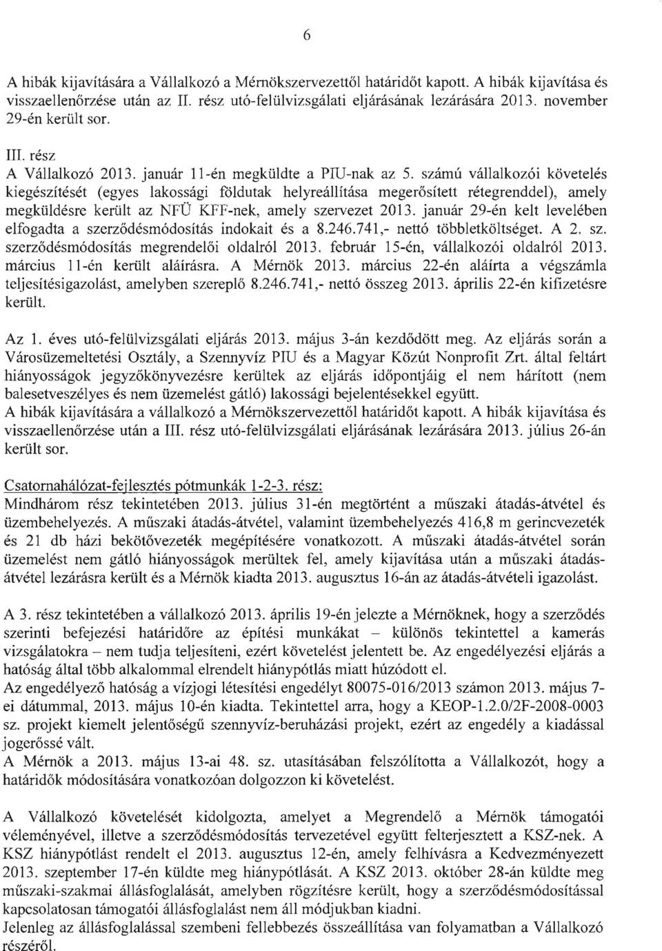 számú vállalkozói követelés kiegészítését (egyes lakossági földutak helyreállítása megerősített rétegrenddel), amely megküldésre került az NFÜ KFF-nek, amely szervezet 2013.