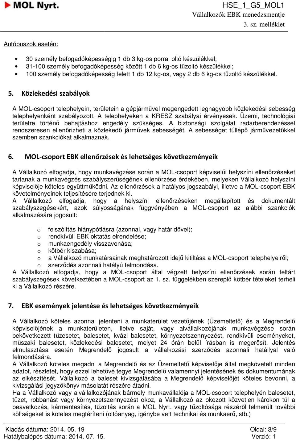 Közlekedési szabályok A MOL-csoport telephelyein, területein a gépjárművel megengedett legnagyobb közlekedési sebesség telephelyenként szabályozott. A telephelyeken a KRESZ szabályai érvényesek.