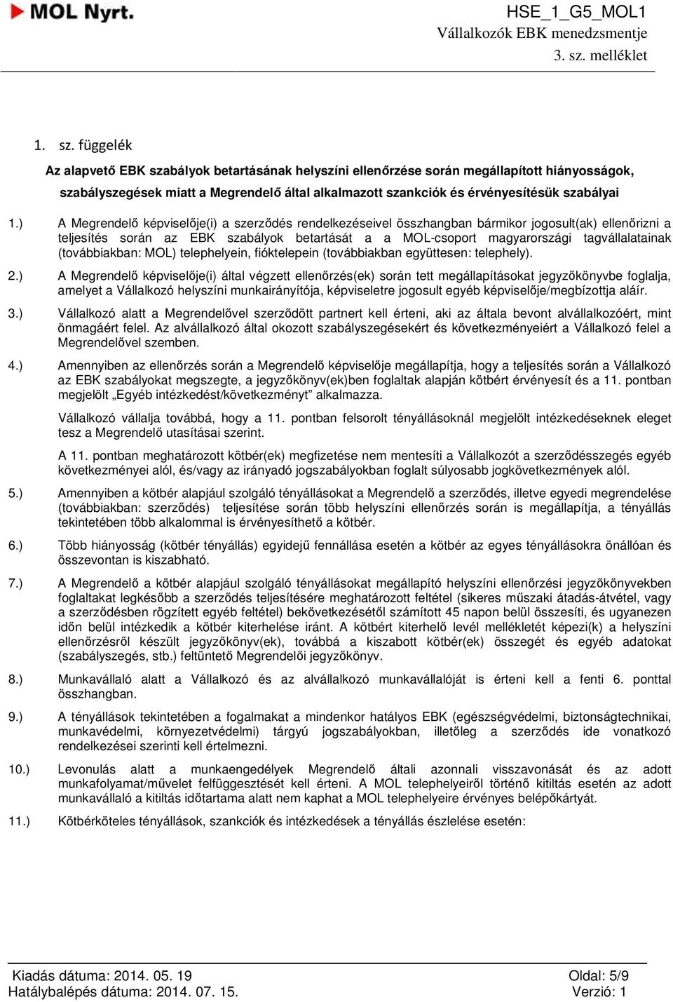 ) A Megrendelő képviselője(i) a szerződés rendelkezéseivel összhangban bármikor jogosult(ak) ellenőrizni a teljesítés során az EBK szabályok betartását a a MOL-csoport magyarországi tagvállalatainak