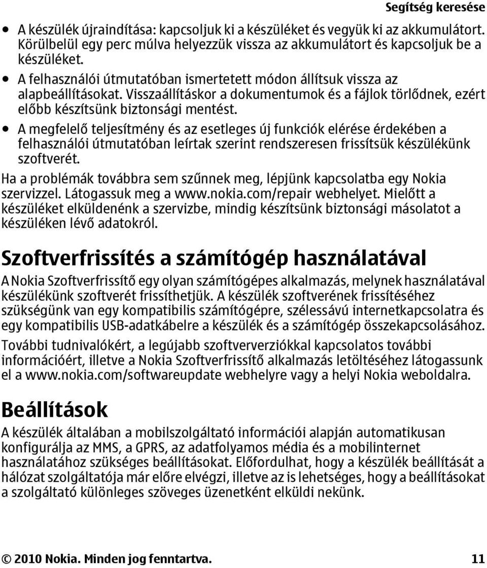 A megfelelő teljesítmény és az esetleges új funkciók elérése érdekében a felhasználói útmutatóban leírtak szerint rendszeresen frissítsük készülékünk szoftverét.