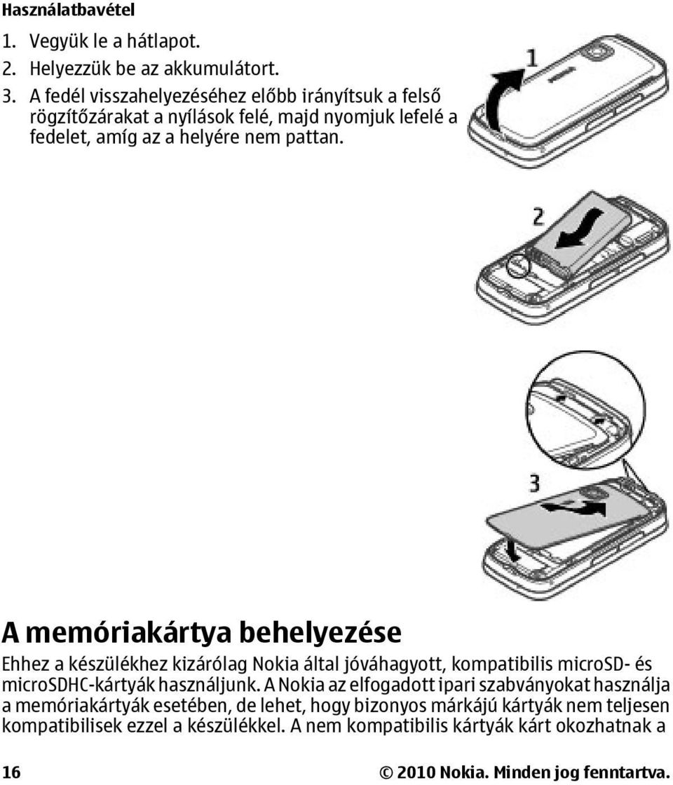 A memóriakártya behelyezése Ehhez a készülékhez kizárólag Nokia által jóváhagyott, kompatibilis microsd- és microsdhc-kártyák használjunk.