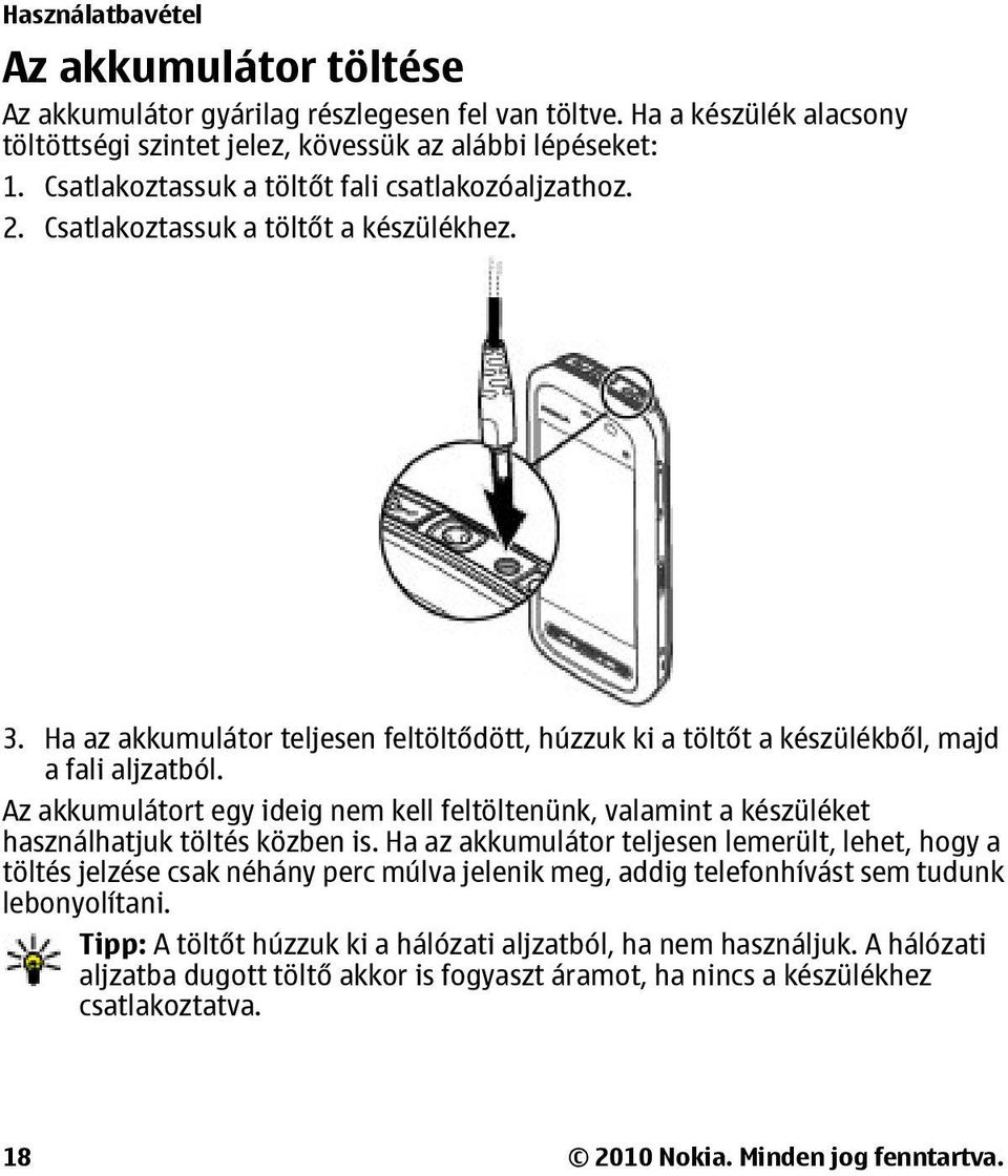 Az akkumulátort egy ideig nem kell feltöltenünk, valamint a készüléket használhatjuk töltés közben is.