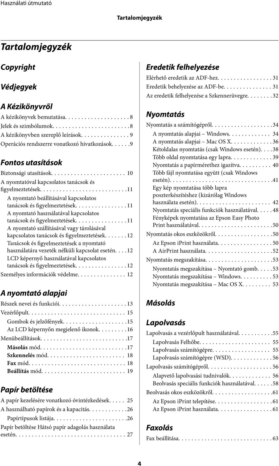 ..11 A nyomtató használatával kapcsolatos tanácsok és figyelmeztetések...11 A nyomtató szállításával vagy tárolásával kapcsolatos tanácsok és figyelmeztetések.