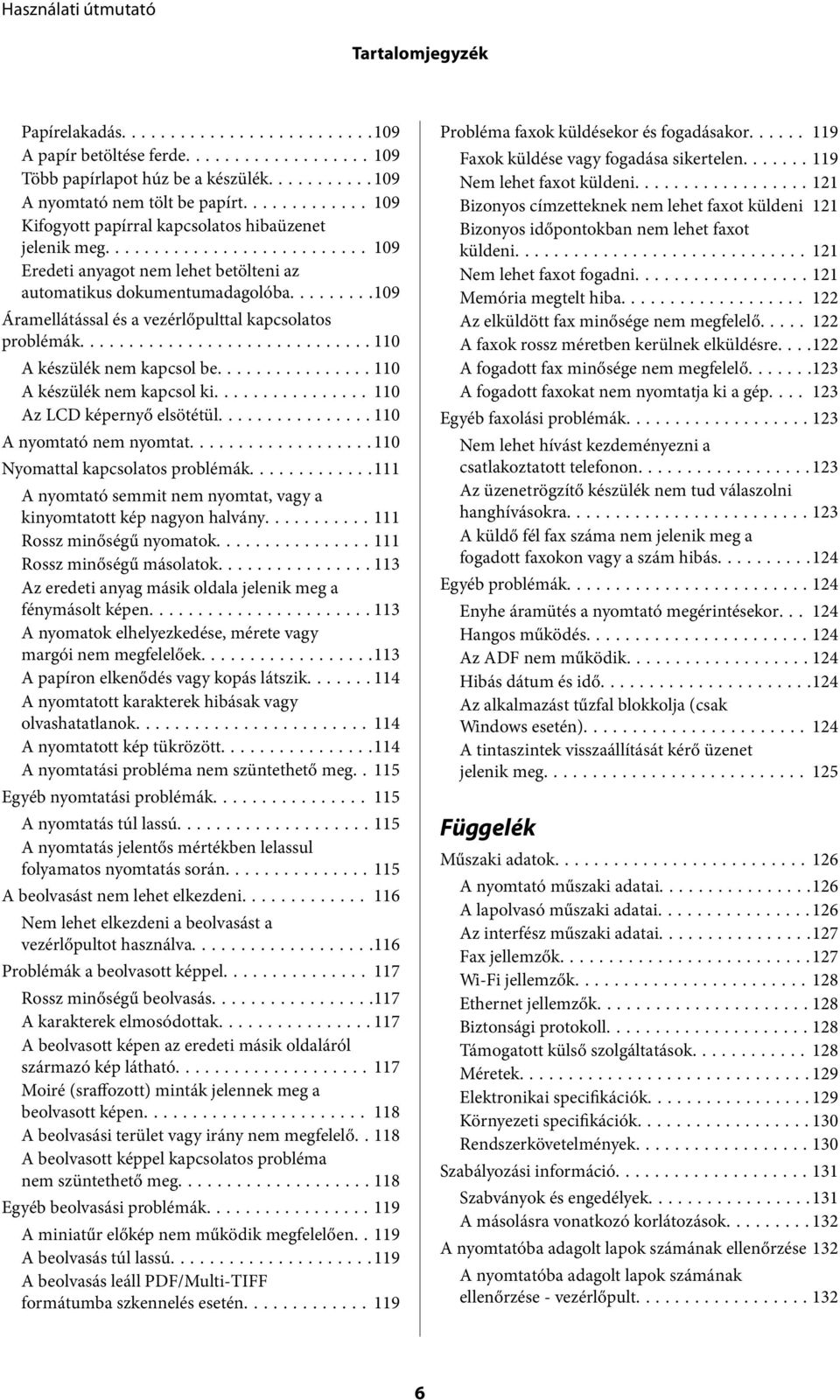 ..110 A készülék nem kapcsol ki... 110 Az LCD képernyő elsötétül...110 A nyomtató nem nyomtat...110 Nyomattal kapcsolatos problémák.