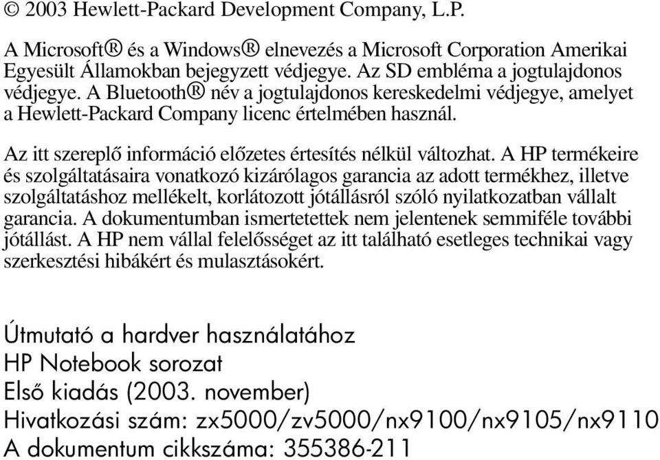 A HP termékeire és szolgáltatásaira vonatkozó kizárólagos garancia az adott termékhez, illetve szolgáltatáshoz mellékelt, korlátozott jótállásról szóló nyilatkozatban vállalt garancia.