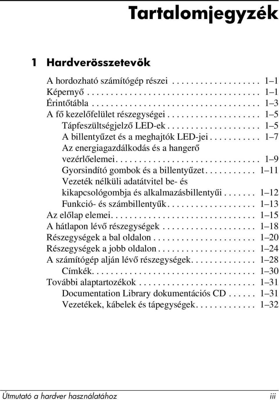 .............................. 1 9 Gyorsindító gombok és a billentyűzet........... 1 11 Vezeték nélküli adatátvitel be- és kikapcsológombja és alkalmazásbillentyűi....... 1 12 Funkció- és számbillentyűk.