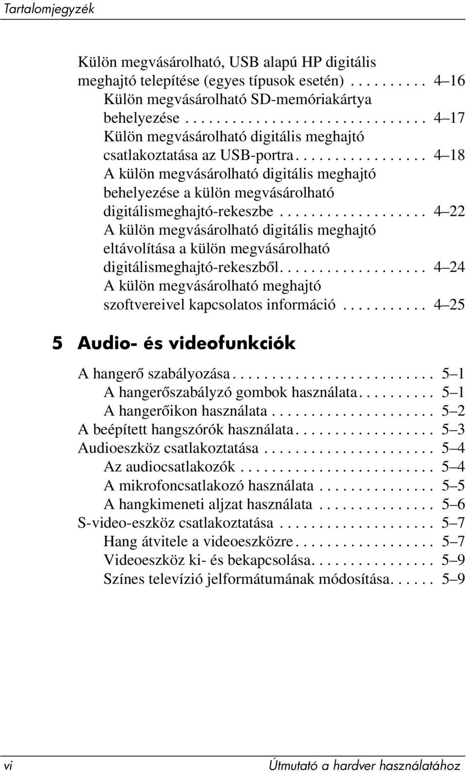 ................ 4 18 A külön megvásárolható digitális meghajtó behelyezése a külön megvásárolható digitálismeghajtó-rekeszbe.