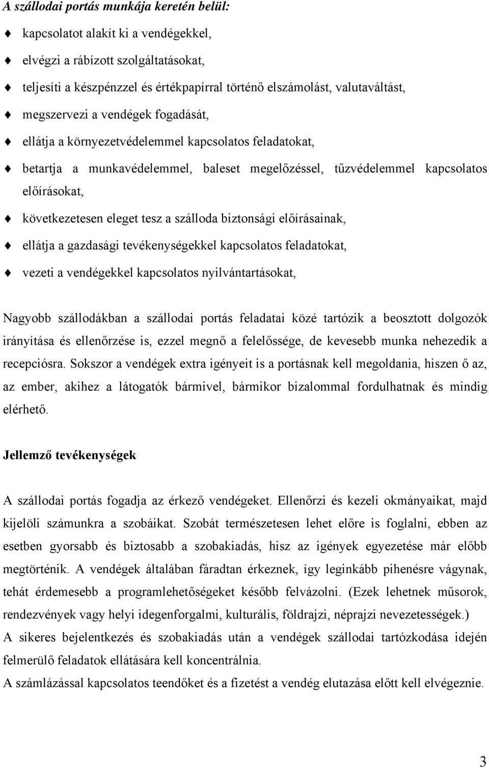 tesz a szálloda biztonsági előírásainak, ellátja a gazdasági tevékenységekkel kapcsolatos feladatokat, vezeti a vendégekkel kapcsolatos nyilvántartásokat, Nagyobb szállodákban a szállodai portás