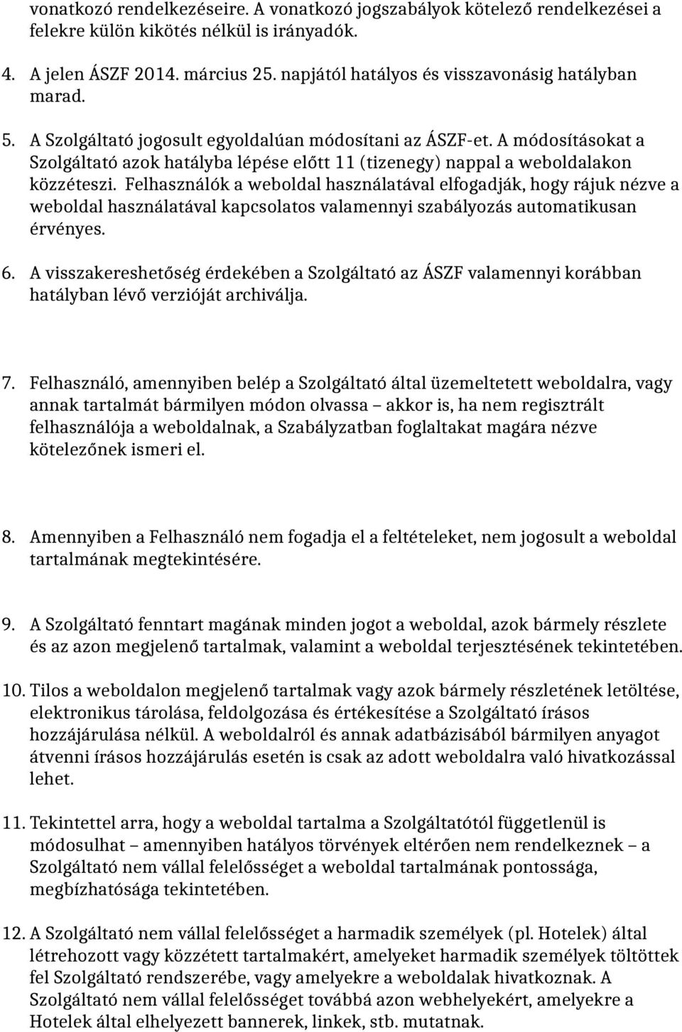 A módosításokat a Szolgáltató azok hatályba lépése előtt 11 (tizenegy) nappal a weboldalakon közzéteszi.