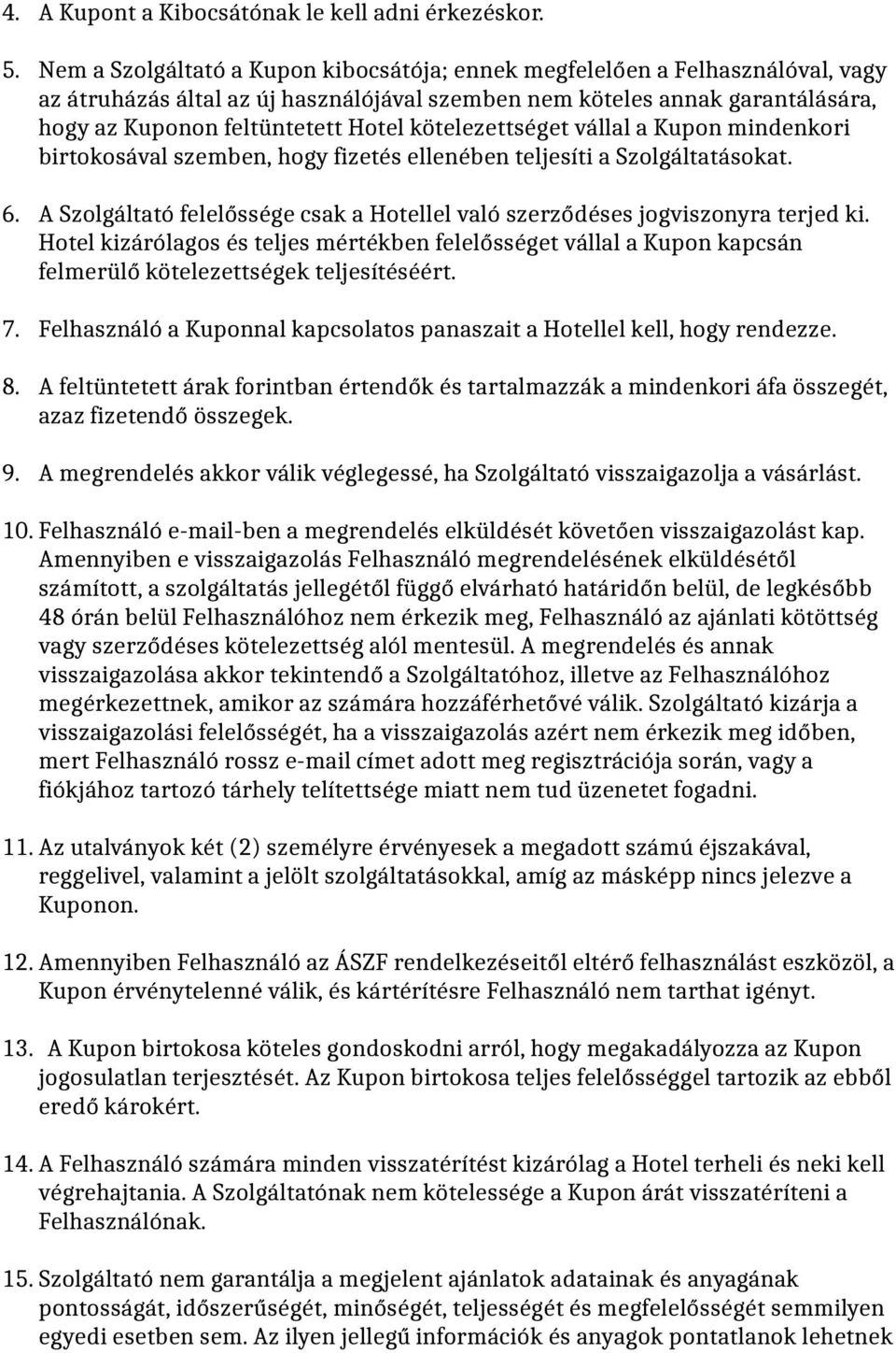 kötelezettséget vállal a Kupon mindenkori birtokosával szemben, hogy fizetés ellenében teljesíti a Szolgáltatásokat. 6.