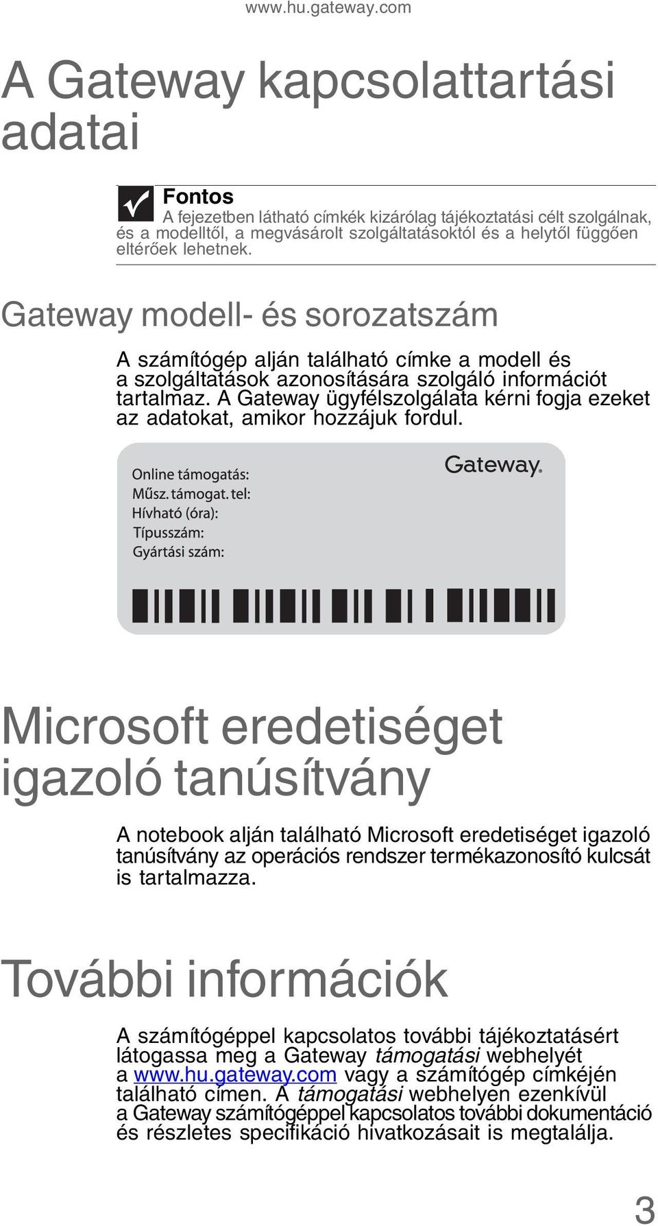 lehetnek. Gateway modell- és sorozatszám A számítógép alján található címke a modell és a szolgáltatások azonosítására szolgáló információt tartalmaz.